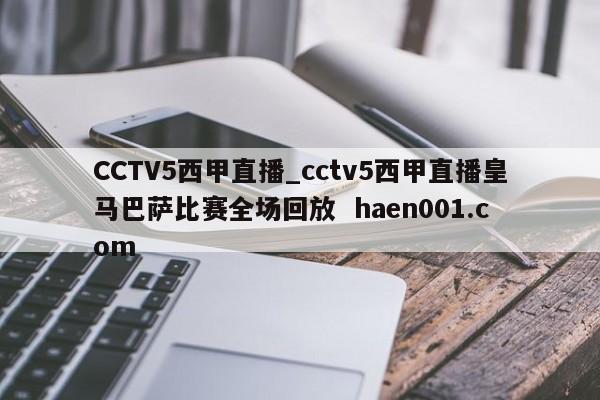 CCTV5西甲直播_cctv5西甲直播皇马巴萨比赛全场回放  haen001.com