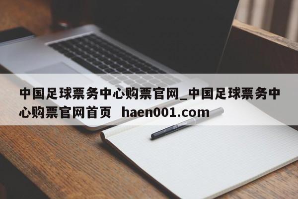 中国足球票务中心购票官网_中国足球票务中心购票官网首页  haen001.com
