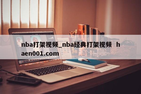 nba打架视频_nba经典打架视频  haen001.com