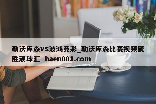 勒沃库森VS波鸿竞彩_勒沃库森比赛视频聚胜顽球汇 haen001.com