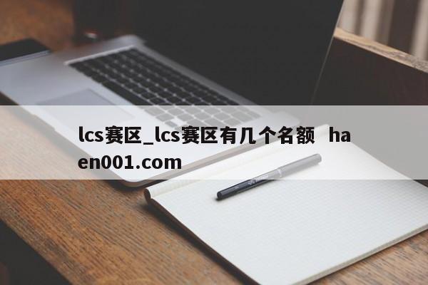 lcs赛区_lcs赛区有几个名额  haen001.com