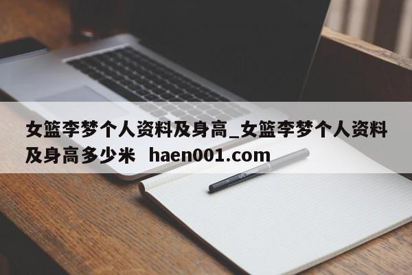 女篮李梦个人资料及身高_女篮李梦个人资料及身高多少米 haen001.com