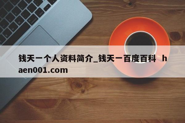钱天一个人资料简介_钱天一百度百科  haen001.com