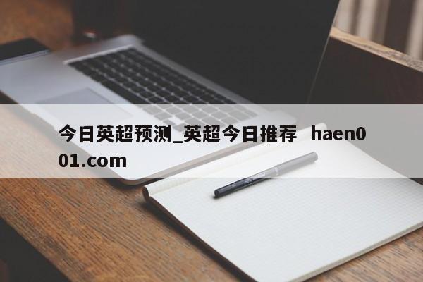 今日英超预测_英超今日推荐  haen001.com